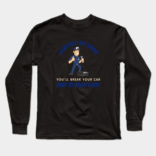 Service So Good You'll Break Your Car Mechanic Long Sleeve T-Shirt